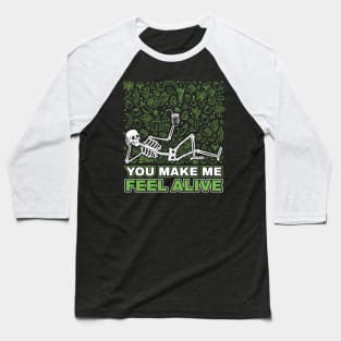 You make me feel alive funny skeleton Baseball T-Shirt